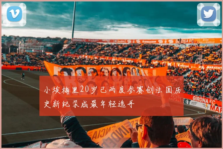 小埃梅里20岁已两度参赛创法国历史新纪录成最年轻选手