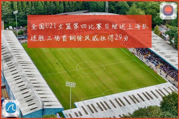 全国U21女篮第四比赛日综述上海队连胜三场首钢徐凤威独得29分