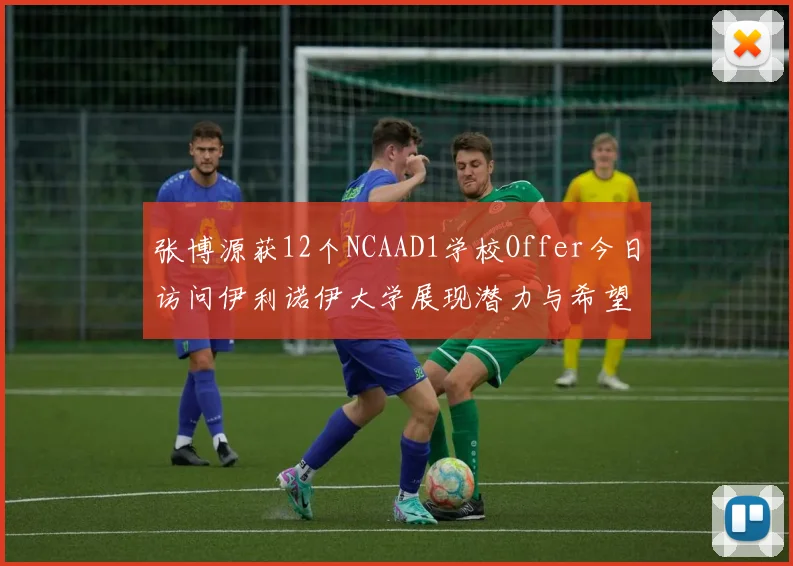 张博源获12个NCAAD1学校Offer今日访问伊利诺伊大学展现潜力与希望
